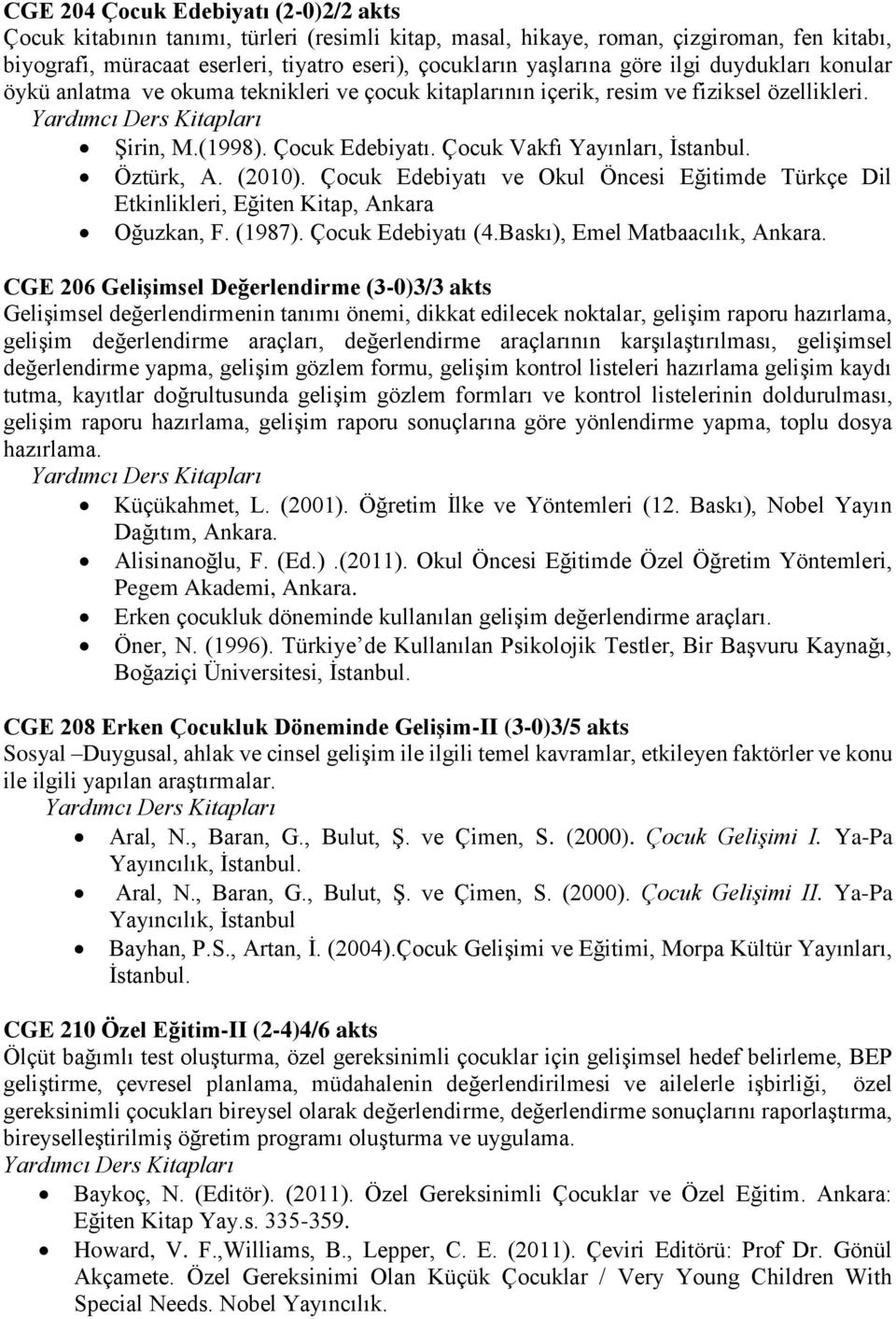 (2010). Çocuk Edebiyatı ve Okul Öncesi Eğitimde Türkçe Dil Etkinlikleri, Eğiten Kitap, Ankara Oğuzkan, F. (1987). Çocuk Edebiyatı (4.