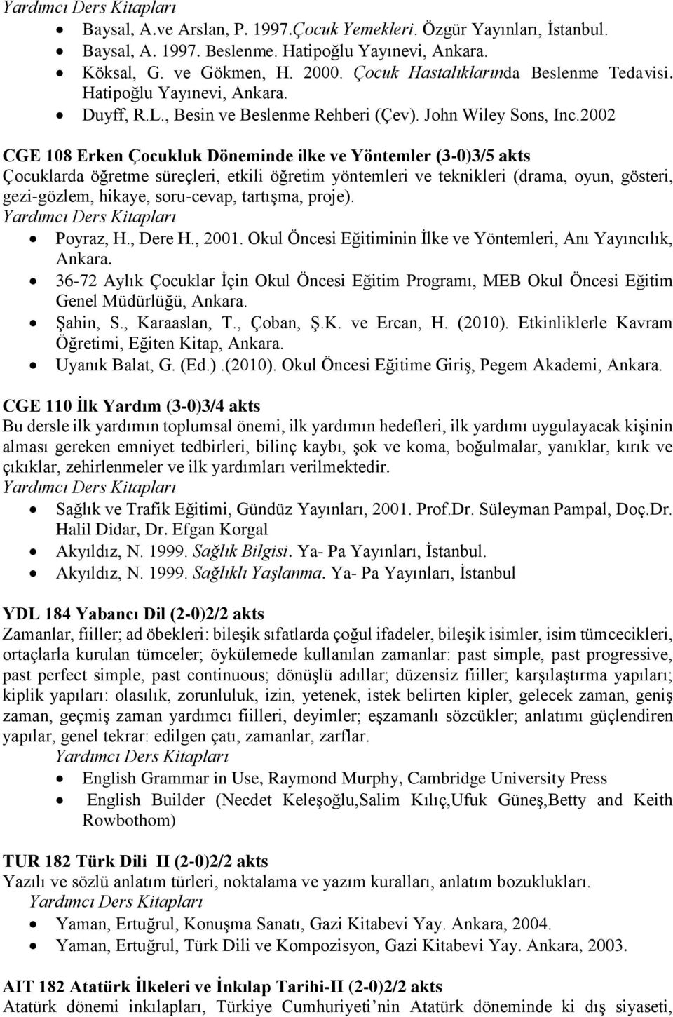 2002 CGE 108 Erken Çocukluk Döneminde ilke ve Yöntemler (3-0)3/5 akts Çocuklarda öğretme süreçleri, etkili öğretim yöntemleri ve teknikleri (drama, oyun, gösteri, gezi-gözlem, hikaye, soru-cevap,