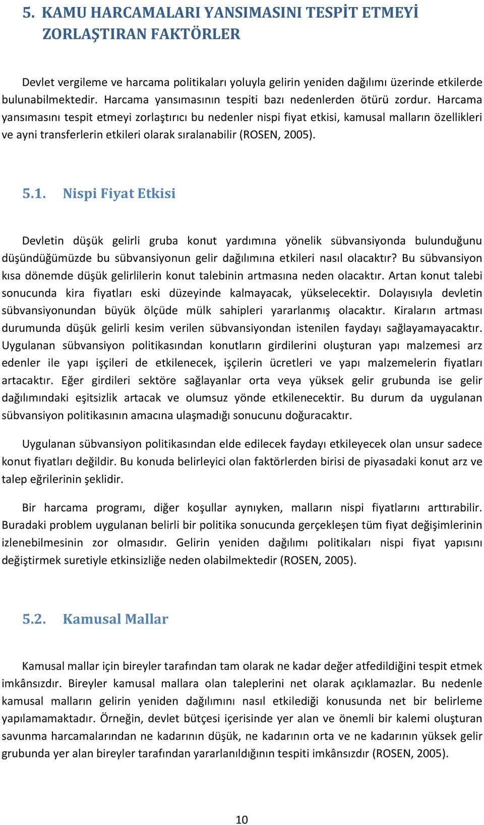 Harcama yansımasını tespit etmeyi zorlaştırıcı bu nedenler nispi fiyat etkisi, kamusal malların özellikleri ve ayni transferlerin etkileri olarak sıralanabilir (ROSEN, 2005). 5.1.