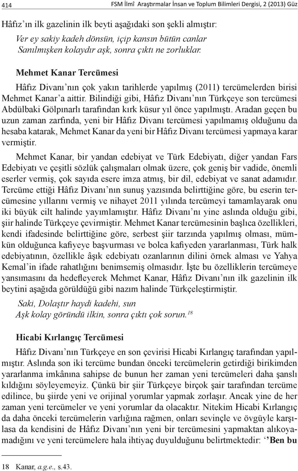 Bilindiği gibi, Hâfız Divanı nın Türkçeye son tercümesi Abdülbaki Gölpınarlı tarafından kırk küsur yıl önce yapılmıştı.