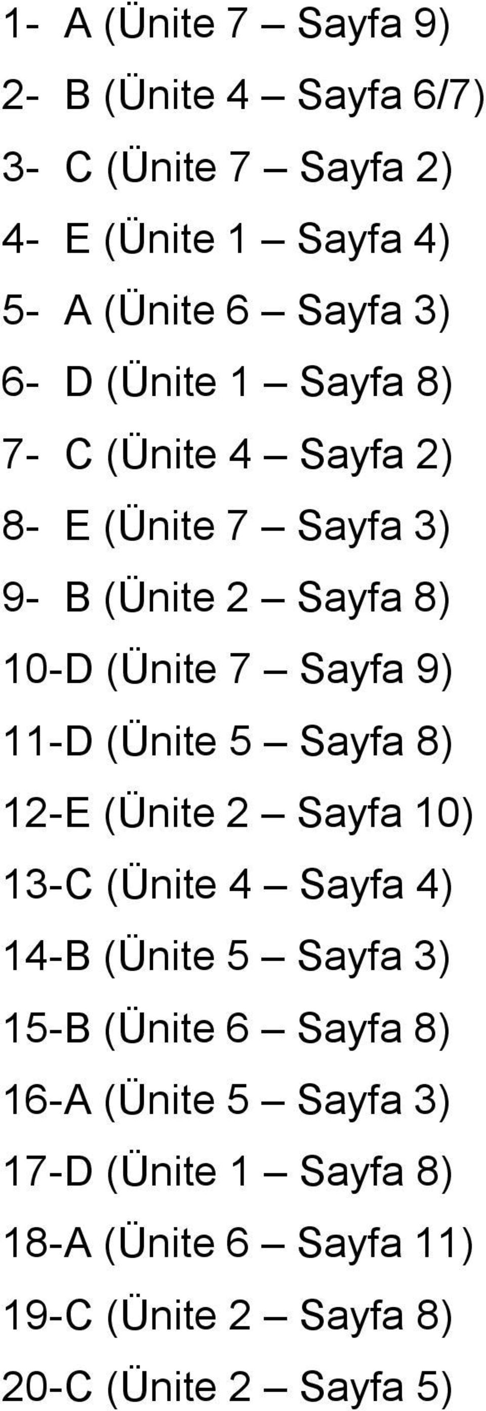 11- D (Ünite 5 Sayfa 8) 12- E (Ünite 2 Sayfa 10) 13- C (Ünite 4 Sayfa 4) 14- B (Ünite 5 Sayfa 3) 15- B (Ünite 6 Sayfa