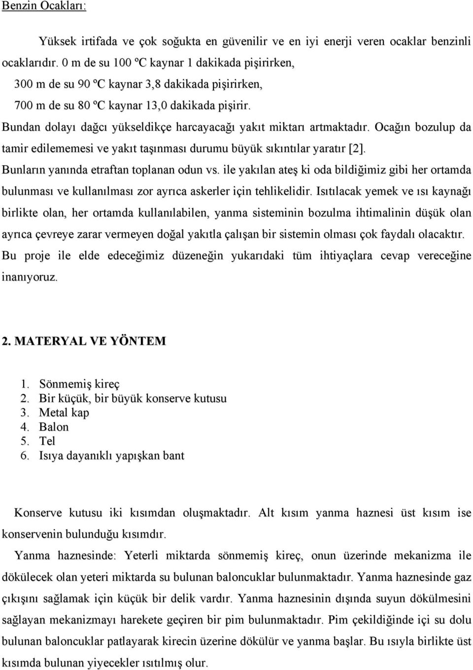 Bundan dolayı dağcı yükseldikçe harcayacağı yakıt miktarı artmaktadır. Ocağın bozulup da tamir edilememesi ve yakıt taşınması durumu büyük sıkıntılar yaratır [2].