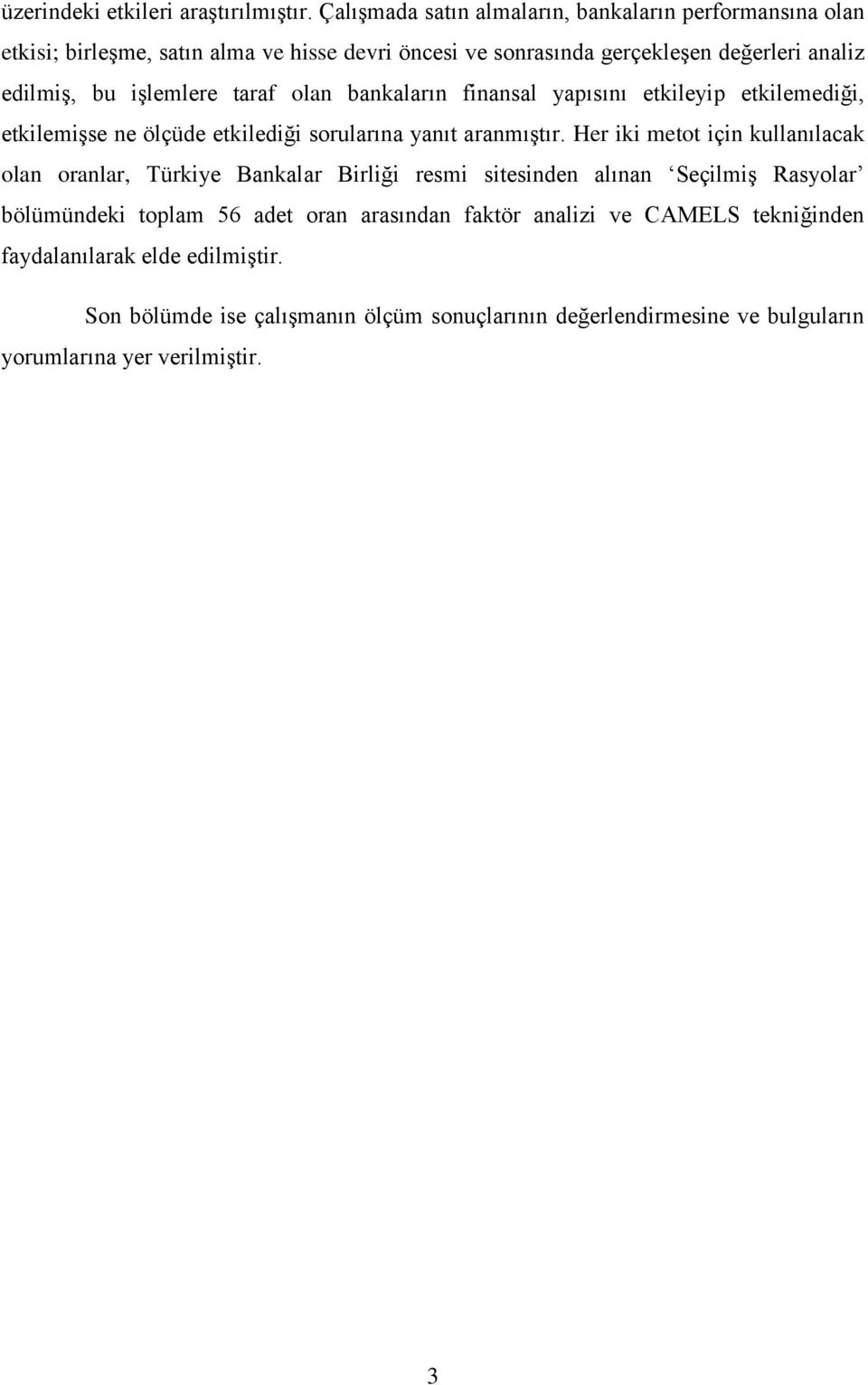 işlemlere taraf olan bankaların finansal yapısını etkileyip etkilemediği, etkilemişse ne ölçüde etkilediği sorularına yanıt aranmıştır.