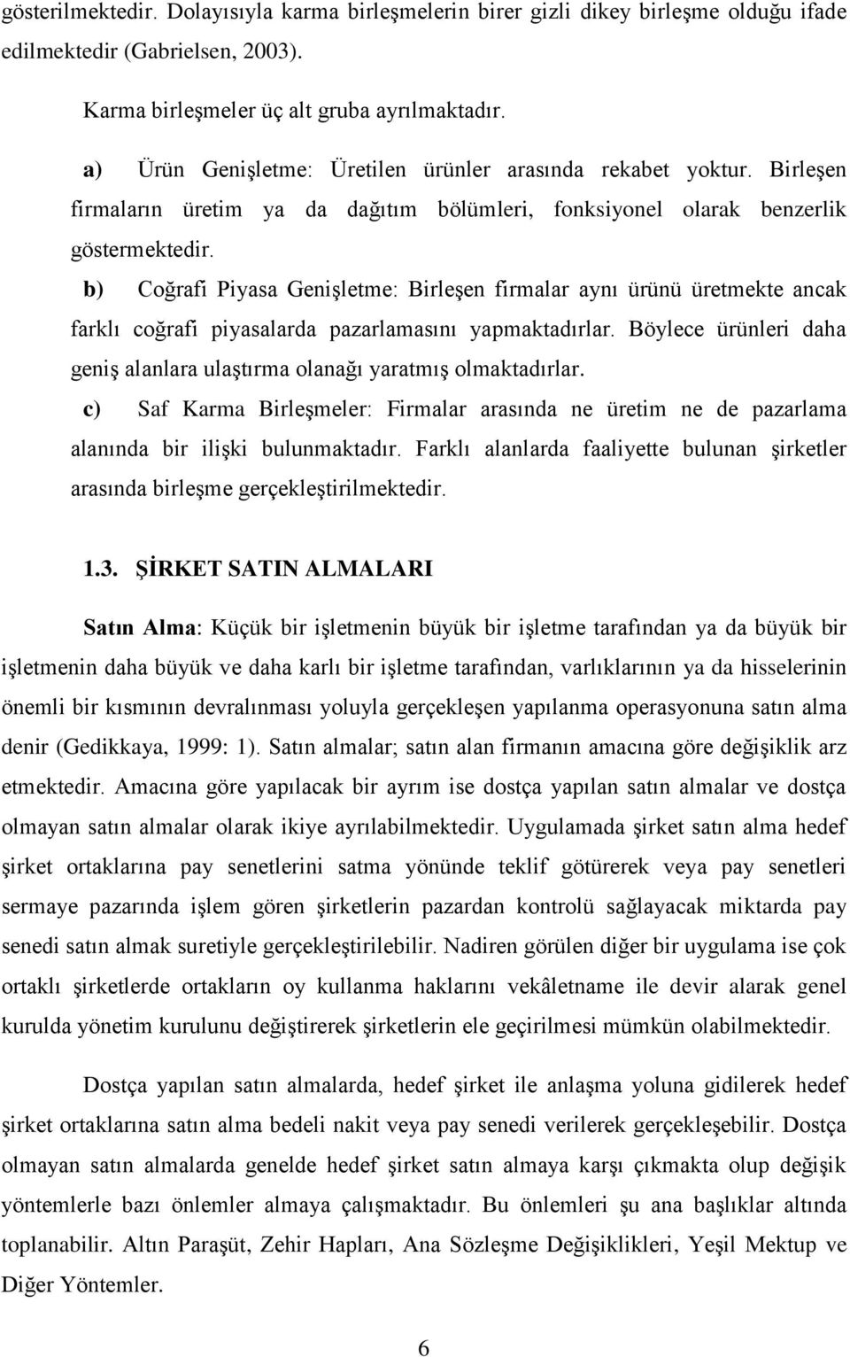 b) Coğrafi Piyasa Genişletme: Birleşen firmalar aynı ürünü üretmekte ancak farklı coğrafi piyasalarda pazarlamasını yapmaktadırlar.