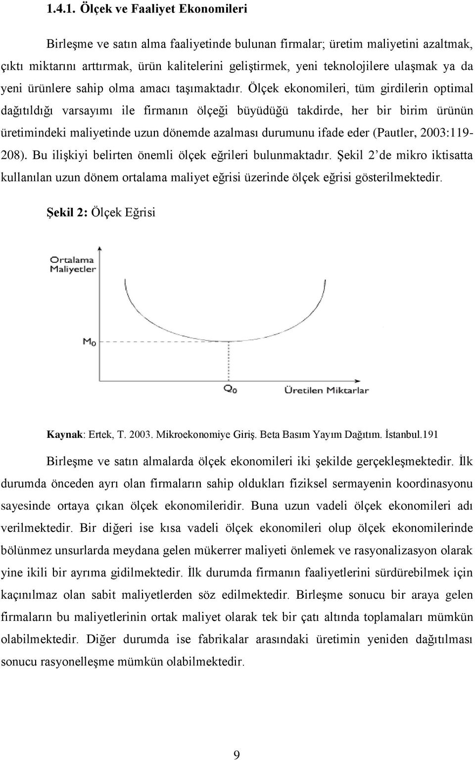 Ölçek ekonomileri, tüm girdilerin optimal dağıtıldığı varsayımı ile firmanın ölçeği büyüdüğü takdirde, her bir birim ürünün üretimindeki maliyetinde uzun dönemde azalması durumunu ifade eder