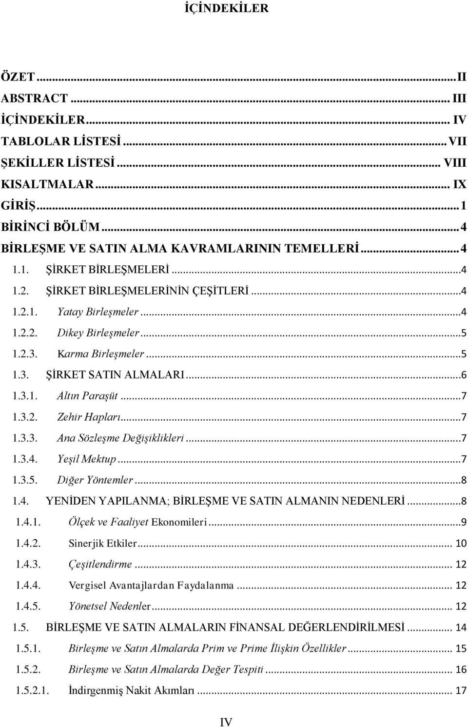 ..7 1.3.2. Zehir Hapları...7 1.3.3. Ana Sözleşme Değişiklikleri...7 1.3.4. Yeşil Mektup...7 1.3.5. Diğer Yöntemler...8 1.4. YENİDEN YAPILANMA; BİRLEŞME VE SATIN ALMANIN NEDENLERİ...8 1.4.1. Ölçek ve Faaliyet Ekonomileri.