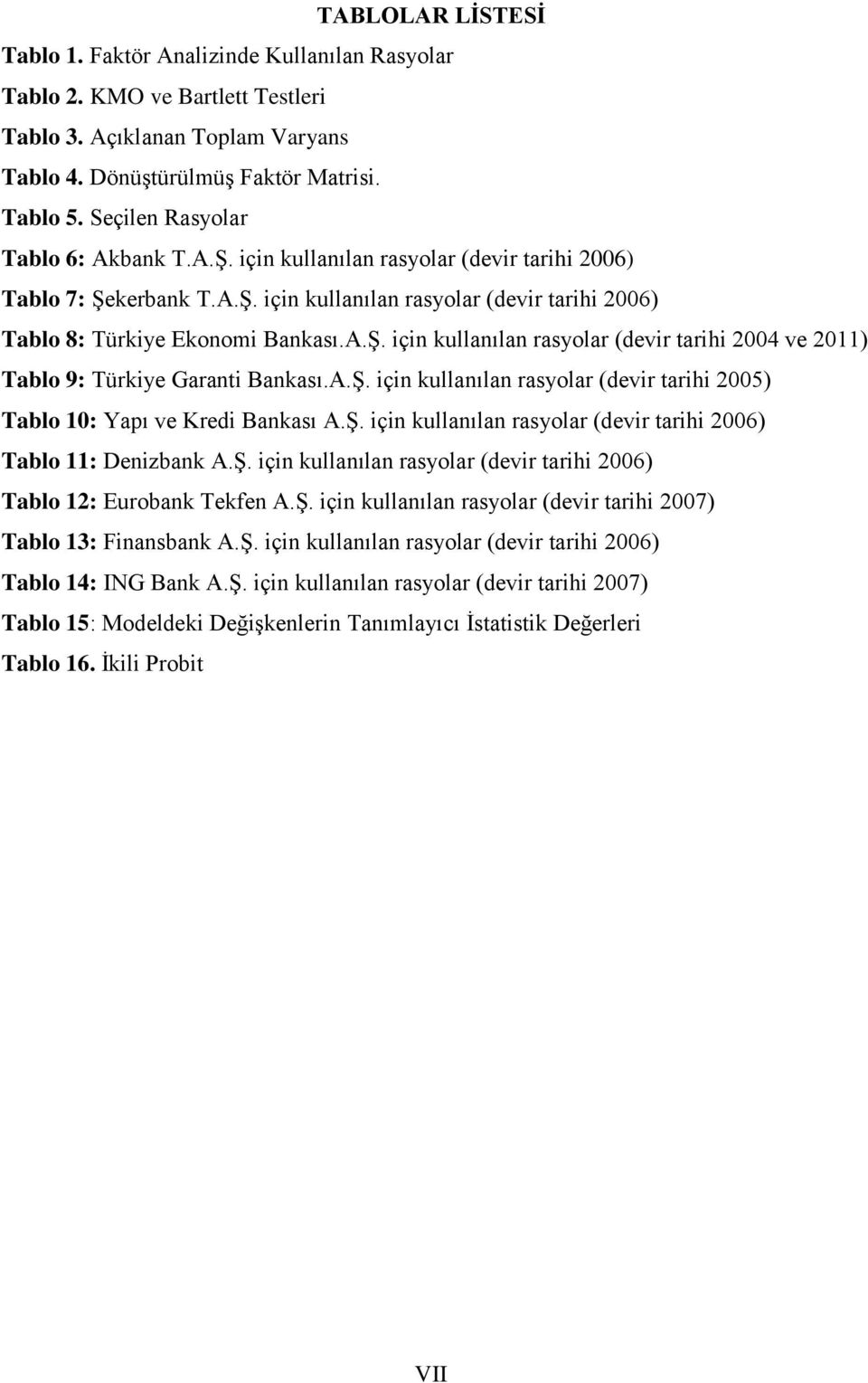 A.Ş. için kullanılan rasyolar (devir tarihi 2005) Tablo 10: Yapı ve Kredi Bankası A.Ş. için kullanılan rasyolar (devir tarihi 2006) Tablo 11: Denizbank A.Ş. için kullanılan rasyolar (devir tarihi 2006) Tablo 12: Eurobank Tekfen A.