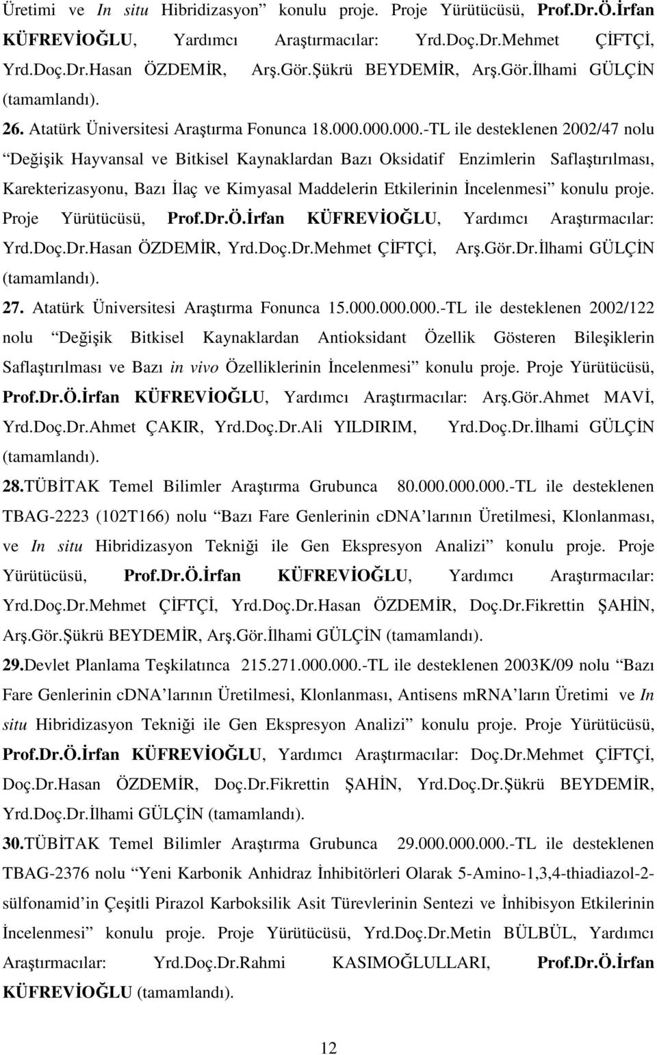 000.000.-TL ile desteklenen 2002/47 nolu Değişik Hayvansal ve Bitkisel Kaynaklardan Bazı Oksidatif Enzimlerin Saflaştırılması, Karekterizasyonu, Bazı İlaç ve Kimyasal Maddelerin Etkilerinin