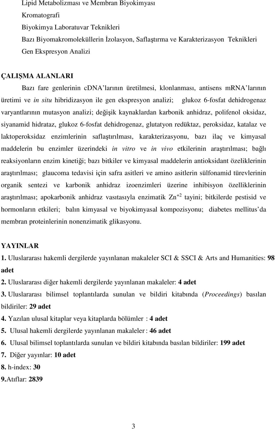 mutasyon analizi; değişik kaynaklardan karbonik anhidraz, polifenol oksidaz, siyanamid hidrataz, glukoz 6-fosfat dehidrogenaz, glutatyon redüktaz, peroksidaz, katalaz ve laktoperoksidaz enzimlerinin