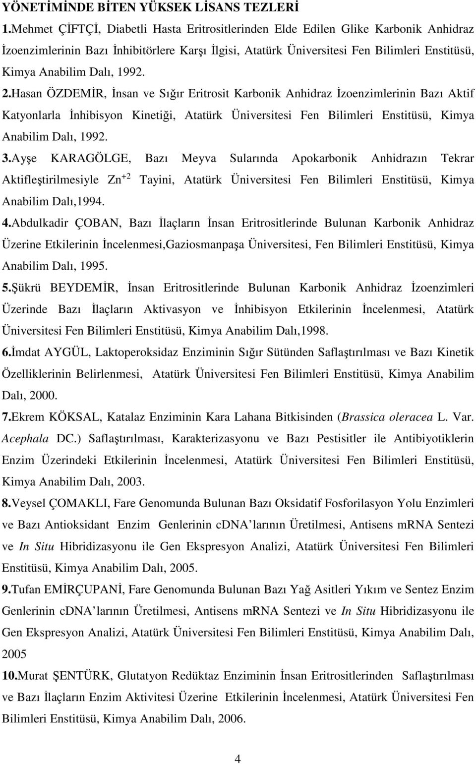 1992. 2.Hasan ÖZDEMİR, İnsan ve Sığır Eritrosit Karbonik Anhidraz İzoenzimlerinin Bazı Aktif Katyonlarla İnhibisyon Kinetiği, Atatürk Üniversitesi Fen Bilimleri Enstitüsü, Kimya Anabilim Dalı, 1992.