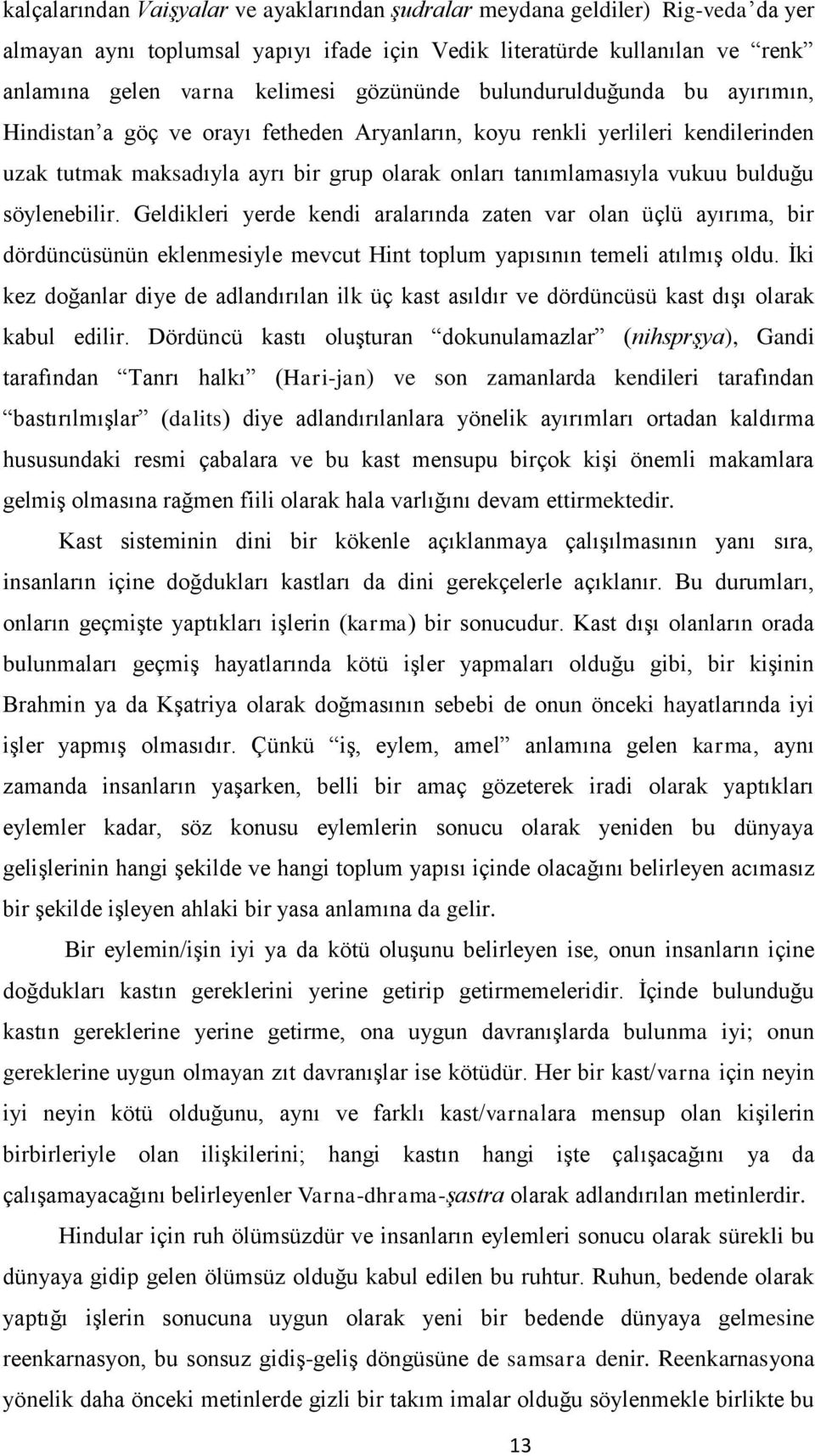 bulduğu söylenebilir. Geldikleri yerde kendi aralarında zaten var olan üçlü ayırıma, bir dördüncüsünün eklenmesiyle mevcut Hint toplum yapısının temeli atılmış oldu.