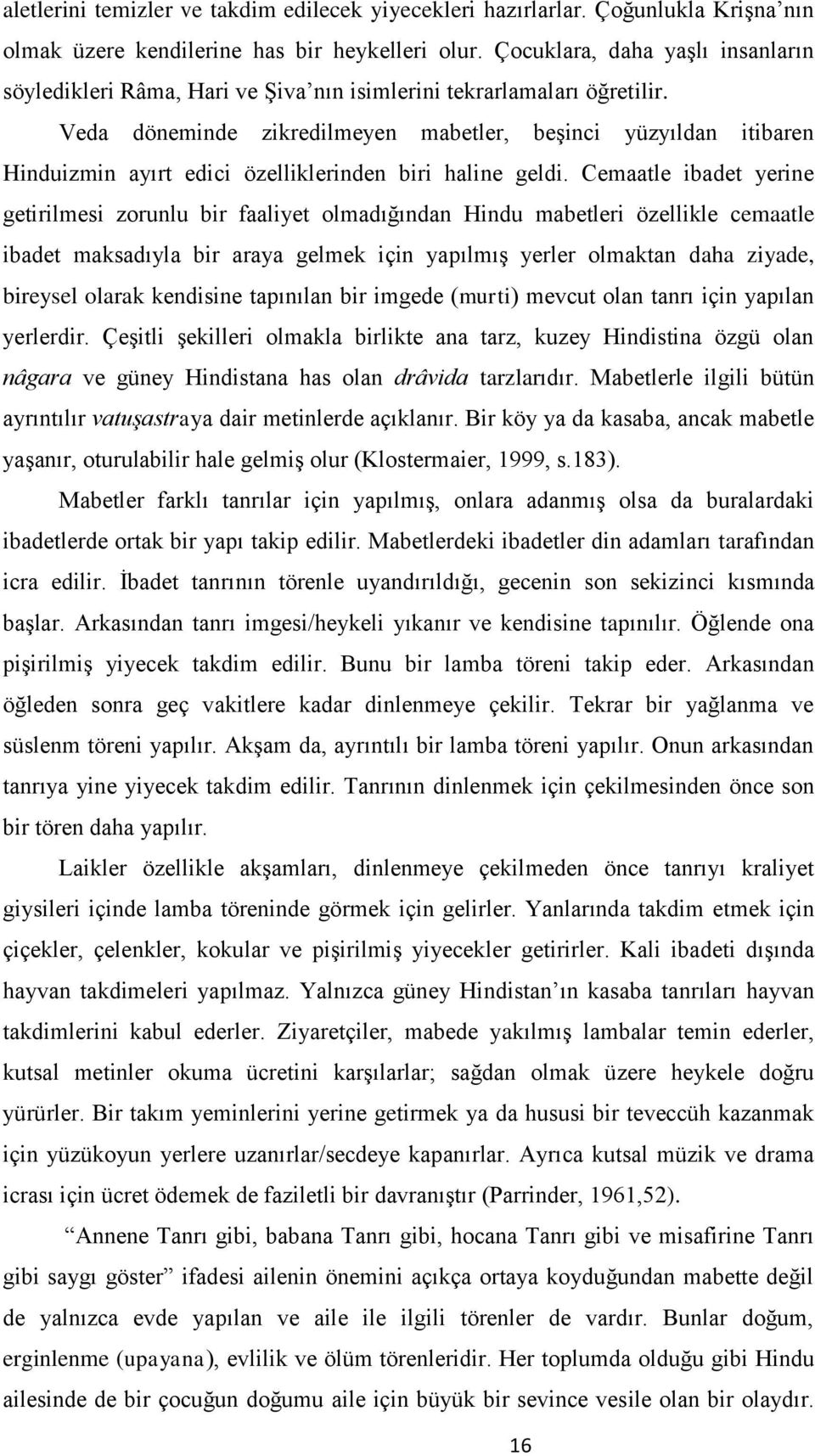 Veda döneminde zikredilmeyen mabetler, beşinci yüzyıldan itibaren Hinduizmin ayırt edici özelliklerinden biri haline geldi.