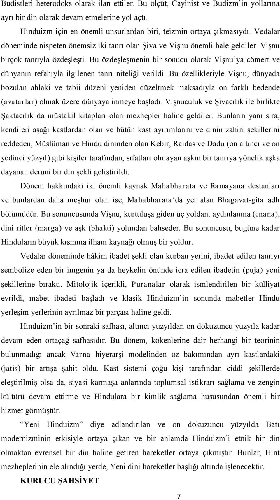 Bu özdeşleşmenin bir sonucu olarak Vişnu ya cömert ve dünyanın refahıyla ilgilenen tanrı niteliği verildi.