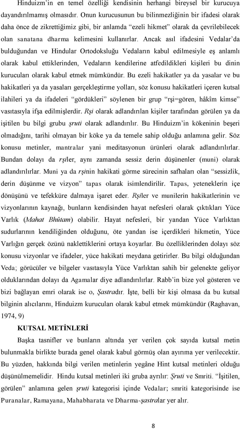 Ancak asıl ifadesini Vedalar da bulduğundan ve Hindular Ortodoksluğu Vedaların kabul edilmesiyle eş anlamlı olarak kabul ettiklerinden, Vedaların kendilerine atfedildikleri kişileri bu dinin