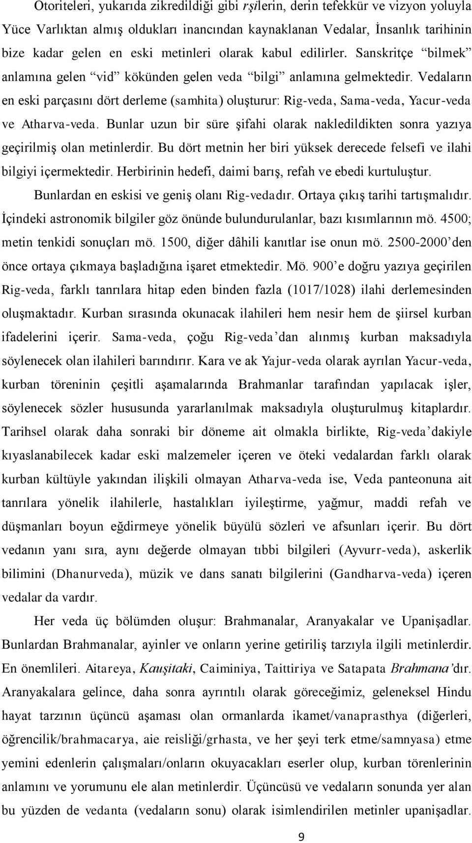 Vedaların en eski parçasını dört derleme (samhita) oluşturur: Rig-veda, Sama-veda, Yacur-veda ve Atharva-veda.