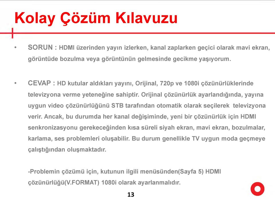 Orijinal çözünürlük ayarlandığında, yayına uygun video çözünürlüğünü STB tarafından otomatik olarak seçilerek televizyona verir.