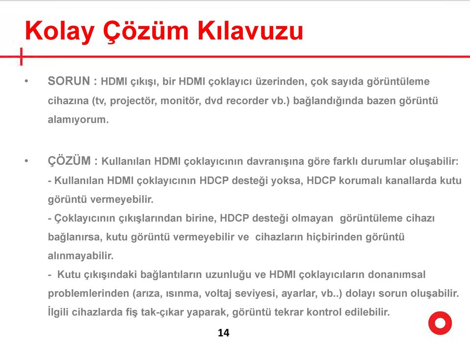 - Çoklayıcının çıkışlarından birine, HDCP desteği olmayan görüntüleme cihazı bağlanırsa, kutu görüntü vermeyebilir ve cihazların hiçbirinden görüntü alınmayabilir.