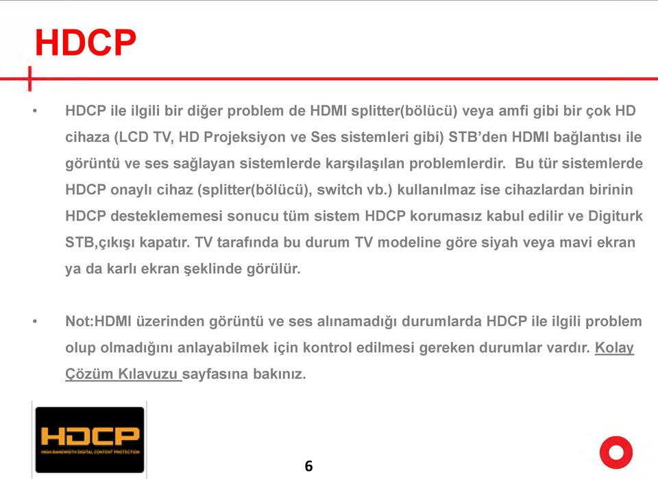 ) kullanılmaz ise cihazlardan birinin HDCP desteklememesi sonucu tüm sistem HDCP korumasız kabul edilir ve Digiturk STB,çıkışı kapatır.
