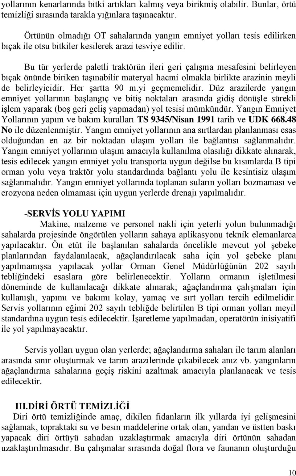 Bu tür yerlerde paletli traktörün ileri geri çalışma mesafesini belirleyen bıçak önünde biriken taşınabilir materyal hacmi olmakla birlikte arazinin meyli de belirleyicidir. Her şartta 90 m.