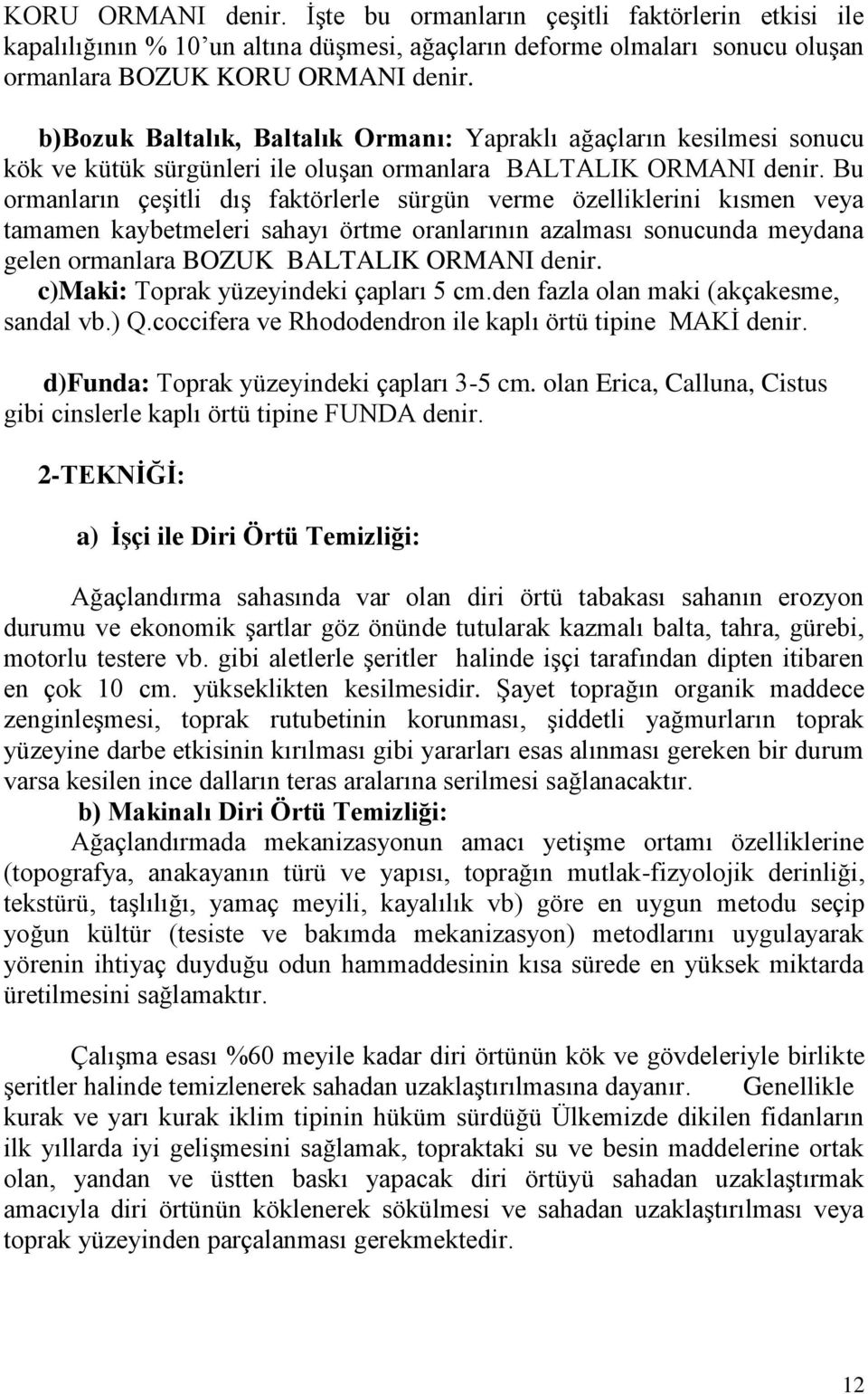 Bu ormanların çeşitli dış faktörlerle sürgün verme özelliklerini kısmen veya tamamen kaybetmeleri sahayı örtme oranlarının azalması sonucunda meydana gelen ormanlara BOZUK BALTALIK ORMANI denir.