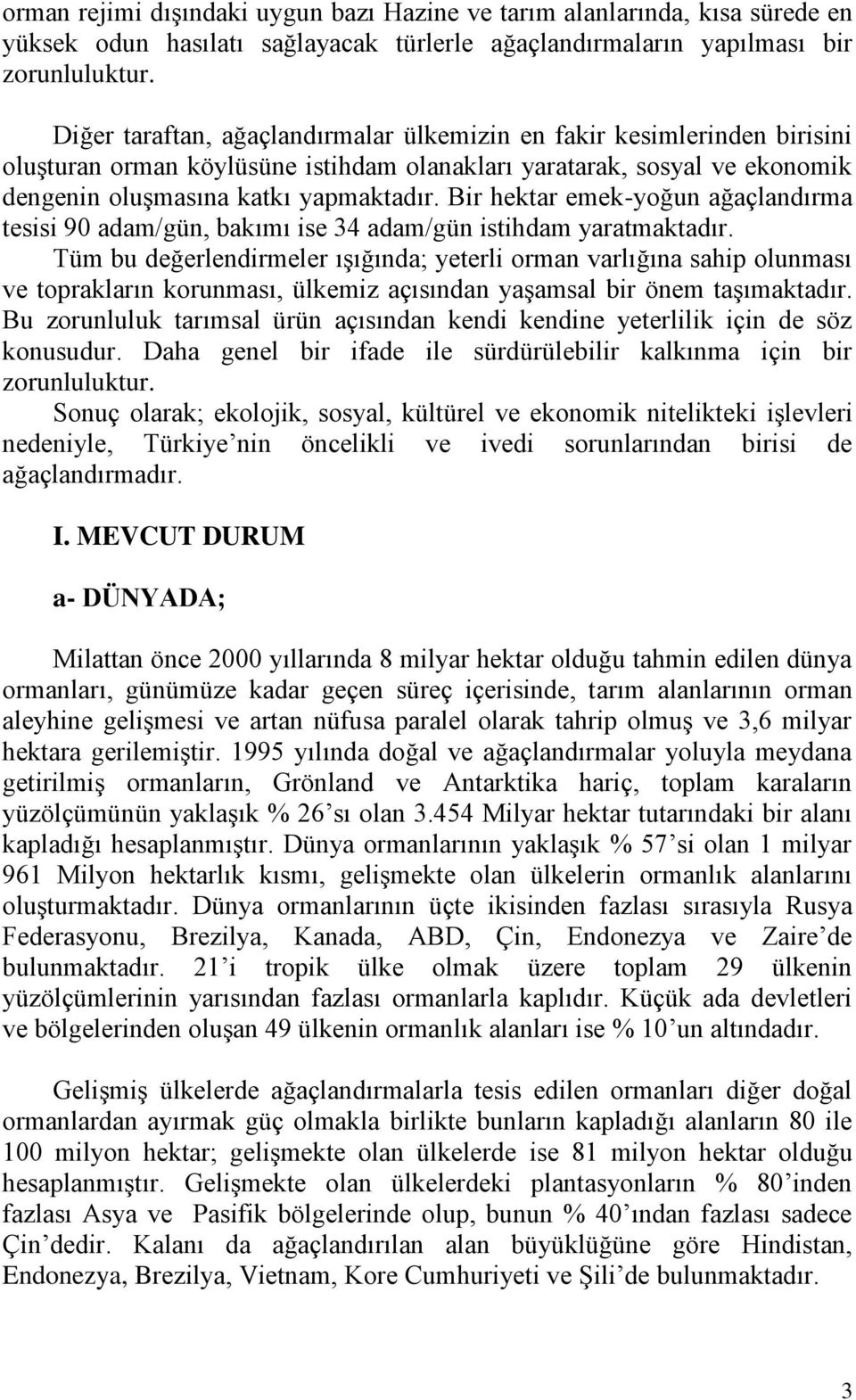 Bir hektar emek-yoğun ağaçlandırma tesisi 90 adam/gün, bakımı ise 34 adam/gün istihdam yaratmaktadır.