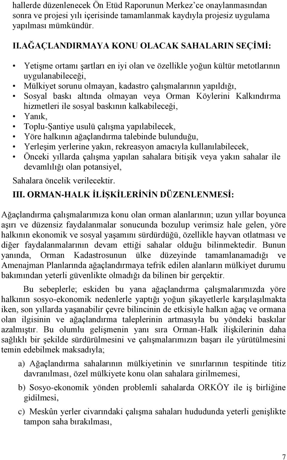 Sosyal baskı altında olmayan veya Orman Köylerini Kalkındırma hizmetleri ile sosyal baskının kalkabileceği, Yanık, Toplu-Şantiye usulü çalışma yapılabilecek, Yöre halkının ağaçlandırma talebinde