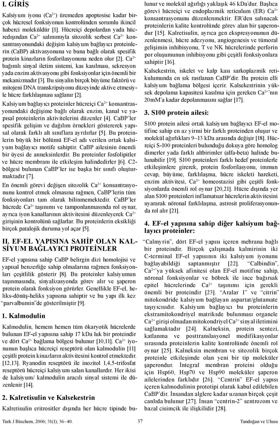 kinazların fosforilasyonuna neden olur [2]. Ca 2+ bağımlı sinyal iletim sistemi, kas kasılması, sekresyon yada enzim aktivasyonu gibi fonksiyonlar için önemli bir mekanizmadır [3].