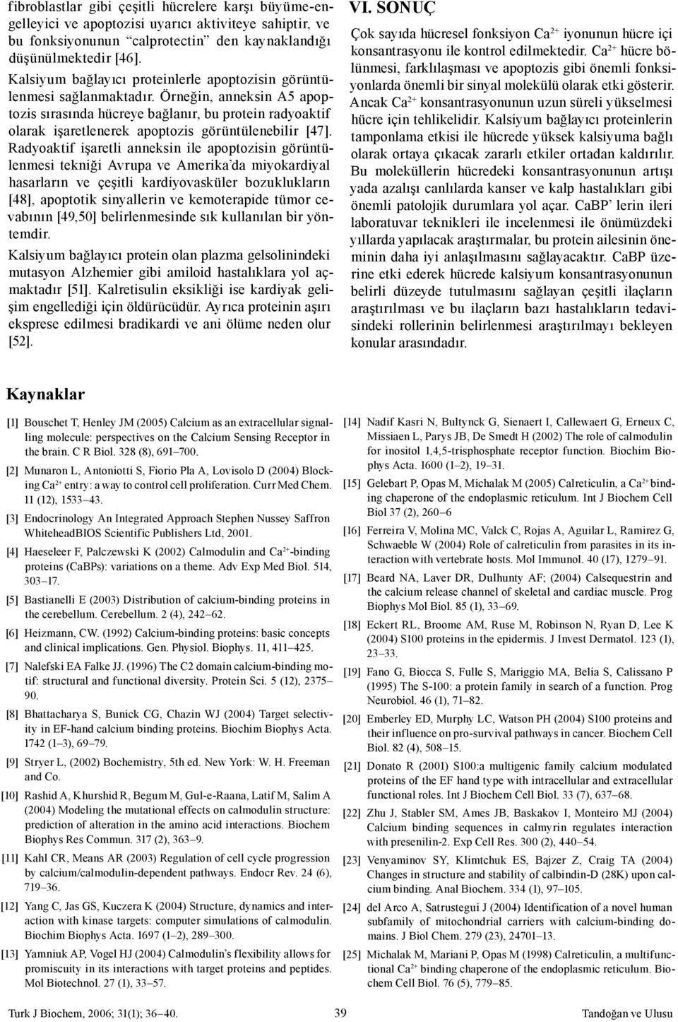 Örneğin, anneksin A5 apoptozis sırasında hücreye bağlanır, bu protein radyoaktif olarak işaretlenerek apoptozis görüntülenebilir [47].