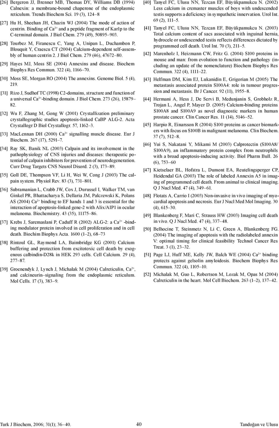 [28] Tourbez M, Firanescu C, Yang A, Unipan L, Duchambon P, Blouquit Y, Craescu CT (2004) Calcium-dependent self-assembly of human centrin 2. J Biol Chem. 279 (46), 47672 80.