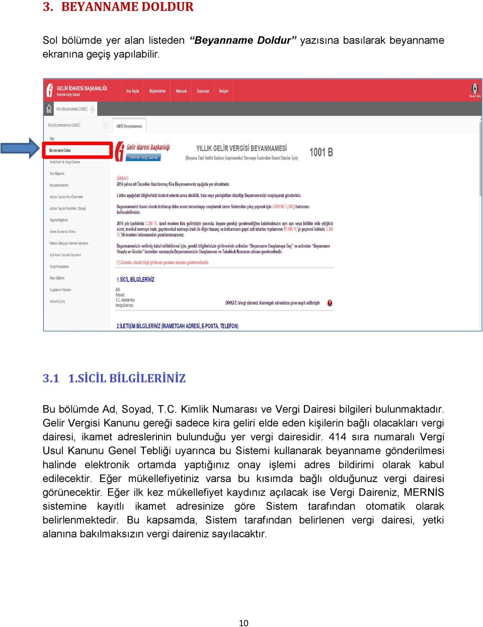 414 sıra numaralı Vergi Usul Kanunu Genel Tebliği uyarınca bu Sistemi kullanarak beyanname gönderilmesi halinde elektronik ortamda yaptığınız onay iģlemi adres bildirimi olarak kabul edilecektir.