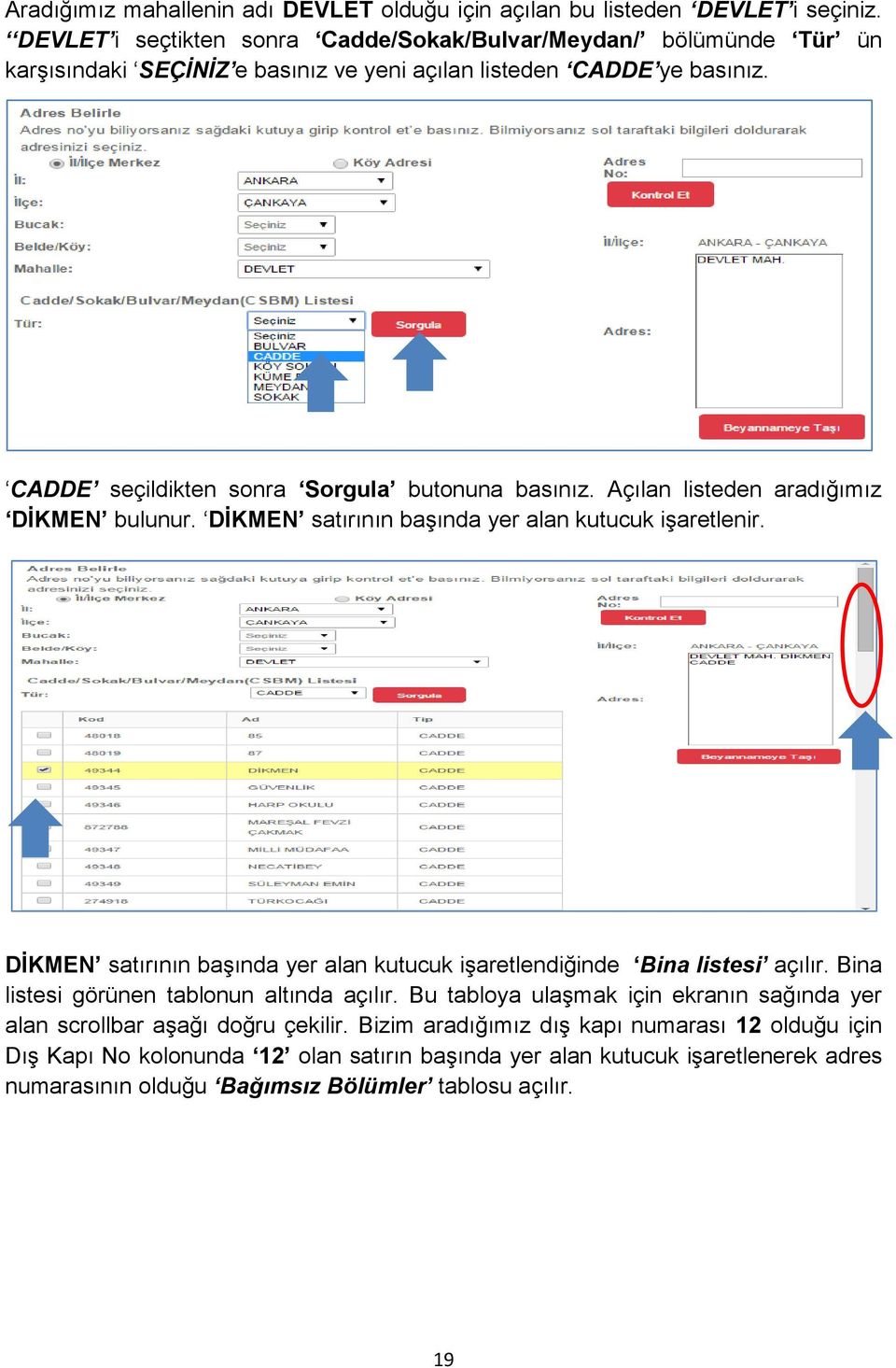 Açılan listeden aradığımız DİKMEN bulunur. DİKMEN satırının baģında yer alan kutucuk iģaretlenir. DİKMEN satırının baģında yer alan kutucuk iģaretlendiğinde Bina listesi açılır.