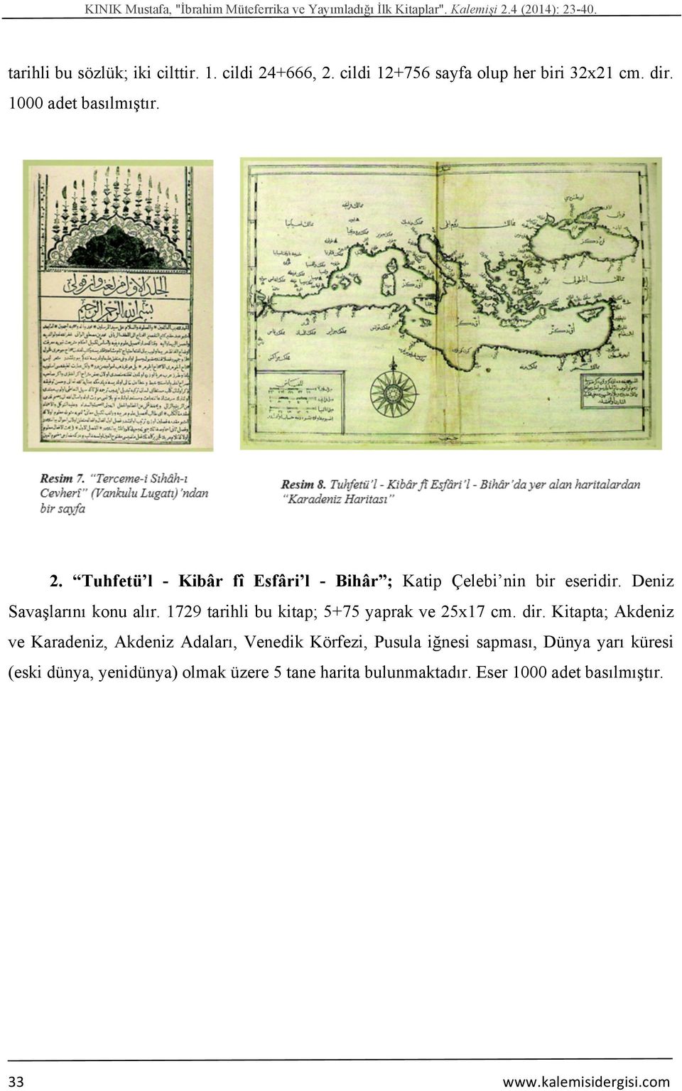 Deniz Savaşlarını konu alır. 1729 tarihli bu kitap; 5+75 yaprak ve 25x17 cm. dir.