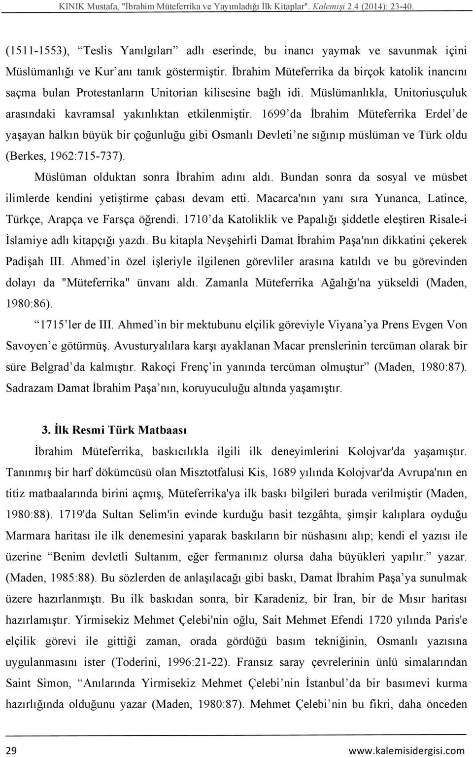 İbrahim Müteferrika da birçok katolik inancını saçma bulan Protestanların Unitorian kilisesine bağlı idi. Müslümanlıkla, Unitoriusçuluk arasındaki kavramsal yakınlıktan etkilenmiştir.