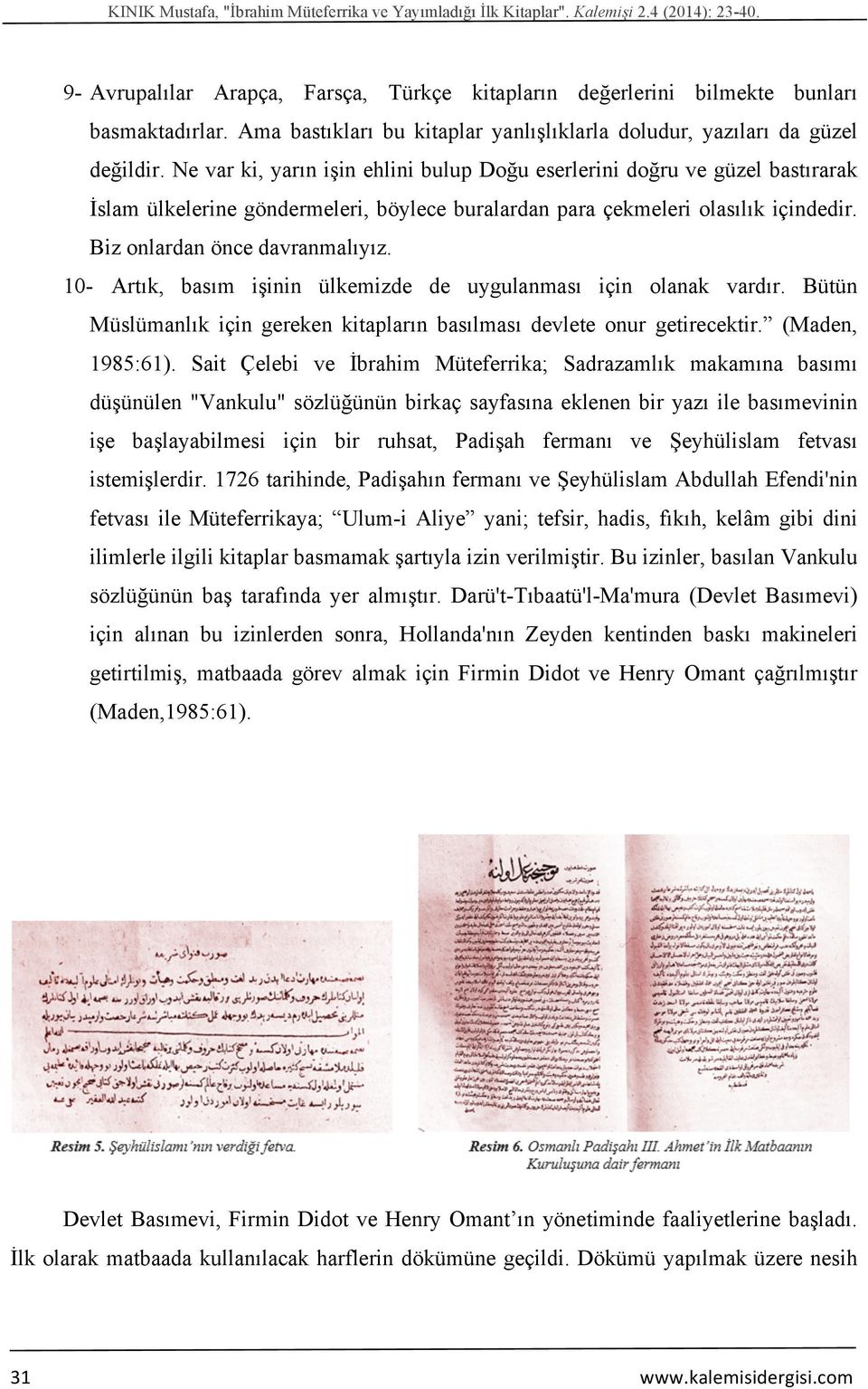 Ne var ki, yarın işin ehlini bulup Doğu eserlerini doğru ve güzel bastırarak İslam ülkelerine göndermeleri, böylece buralardan para çekmeleri olasılık içindedir. Biz onlardan önce davranmalıyız.