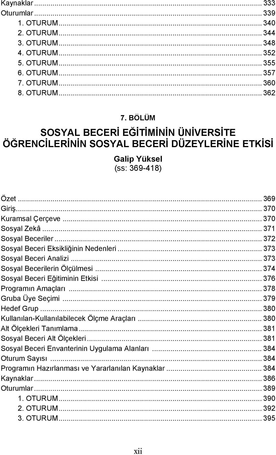 .. 372 Sosyal Beceri Eksikliğinin Nedenleri... 373 Sosyal Beceri Analizi... 373 Sosyal Becerilerin Ölçülmesi... 374 Sosyal Beceri Eğitiminin Etkisi... 376 Programın Amaçları... 378 Gruba Üye Seçimi.