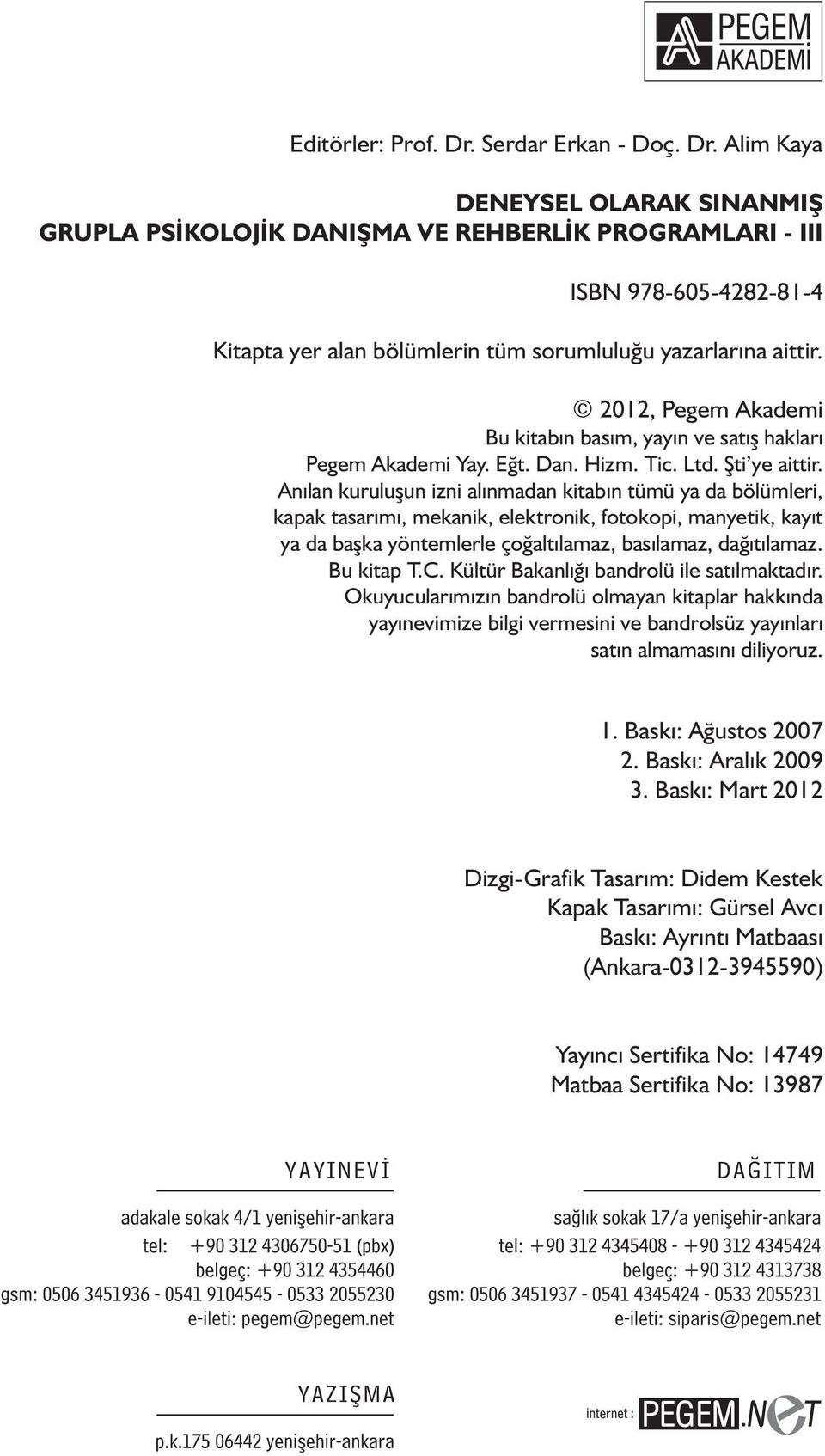 Anılan kuruluşun izni alınmadan kitabın tümü ya da bölümleri, kapak tasarımı, mekanik, elektronik, fotokopi, manyetik, kayıt ya da başka yöntemlerle çoğaltılamaz, basılamaz, dağıtılamaz. Bu kitap T.C.