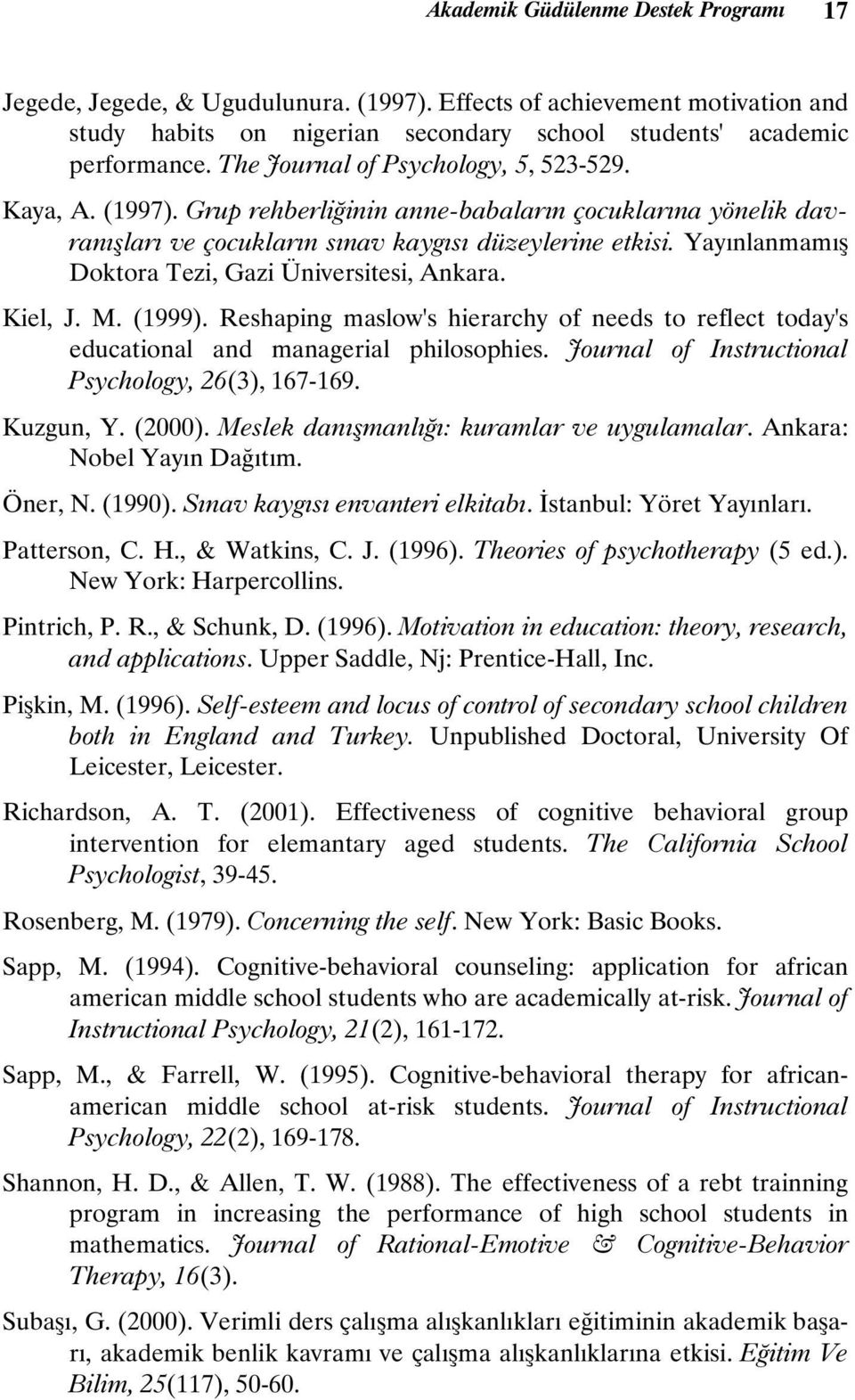 Yay nlanmam Doktora Tezi, Gazi Üniversitesi, Ankara. Kiel, J. M. (1999). Reshaping maslow's hierarchy of needs to reflect today's educational and managerial philosophies.