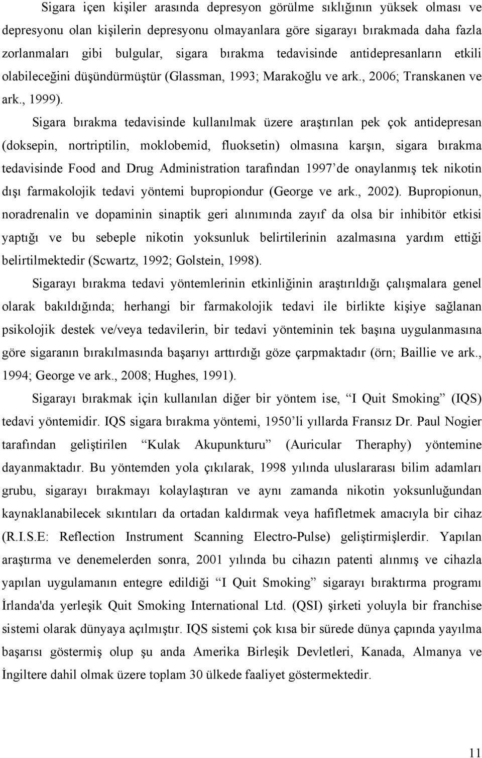 Sigara bırakma tedavisinde kullanılmak üzere araştırılan pek çok antidepresan (doksepin, nortriptilin, moklobemid, fluoksetin) olmasına karşın, sigara bırakma tedavisinde Food and Drug Administration