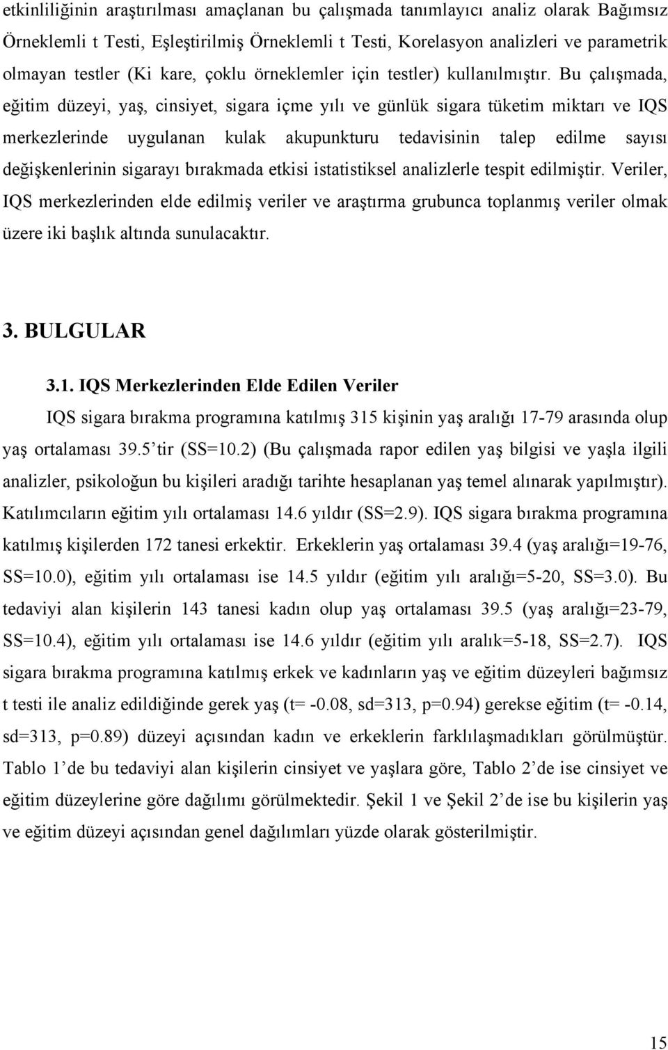 Bu çalışmada, eğitim düzeyi, yaş, cinsiyet, sigara içme yılı ve günlük sigara tüketim miktarı ve IQS merkezlerinde uygulanan kulak akupunkturu tedavisinin talep edilme sayısı değişkenlerinin sigarayı