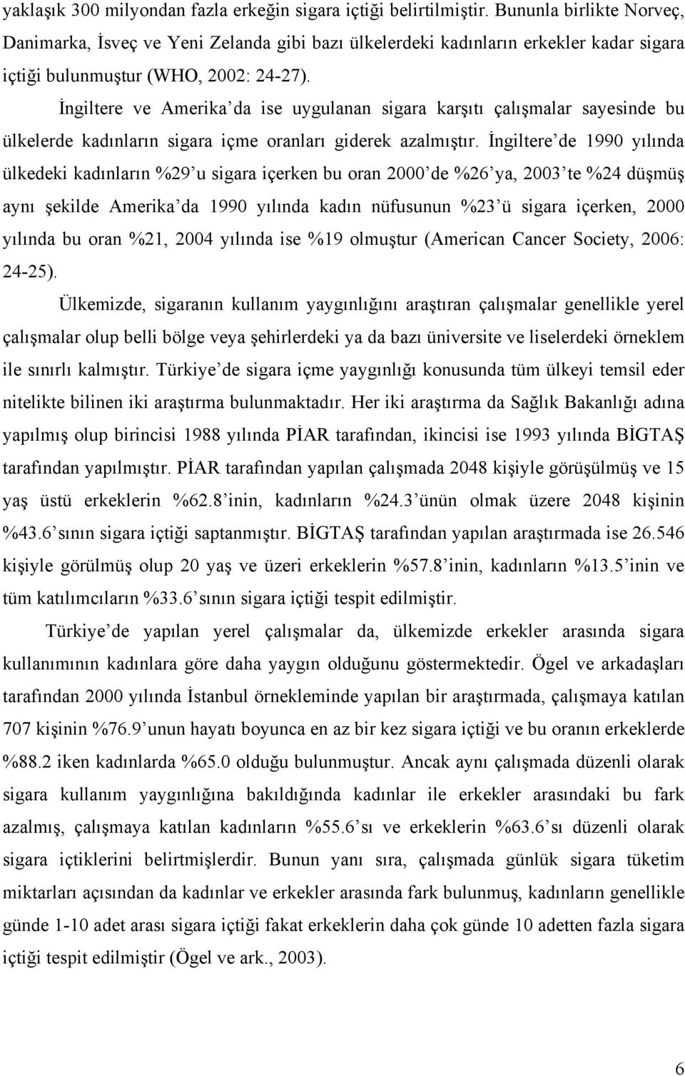 İngiltere ve Amerika da ise uygulanan sigara karşıtı çalışmalar sayesinde bu ülkelerde kadınların sigara içme oranları giderek azalmıştır.