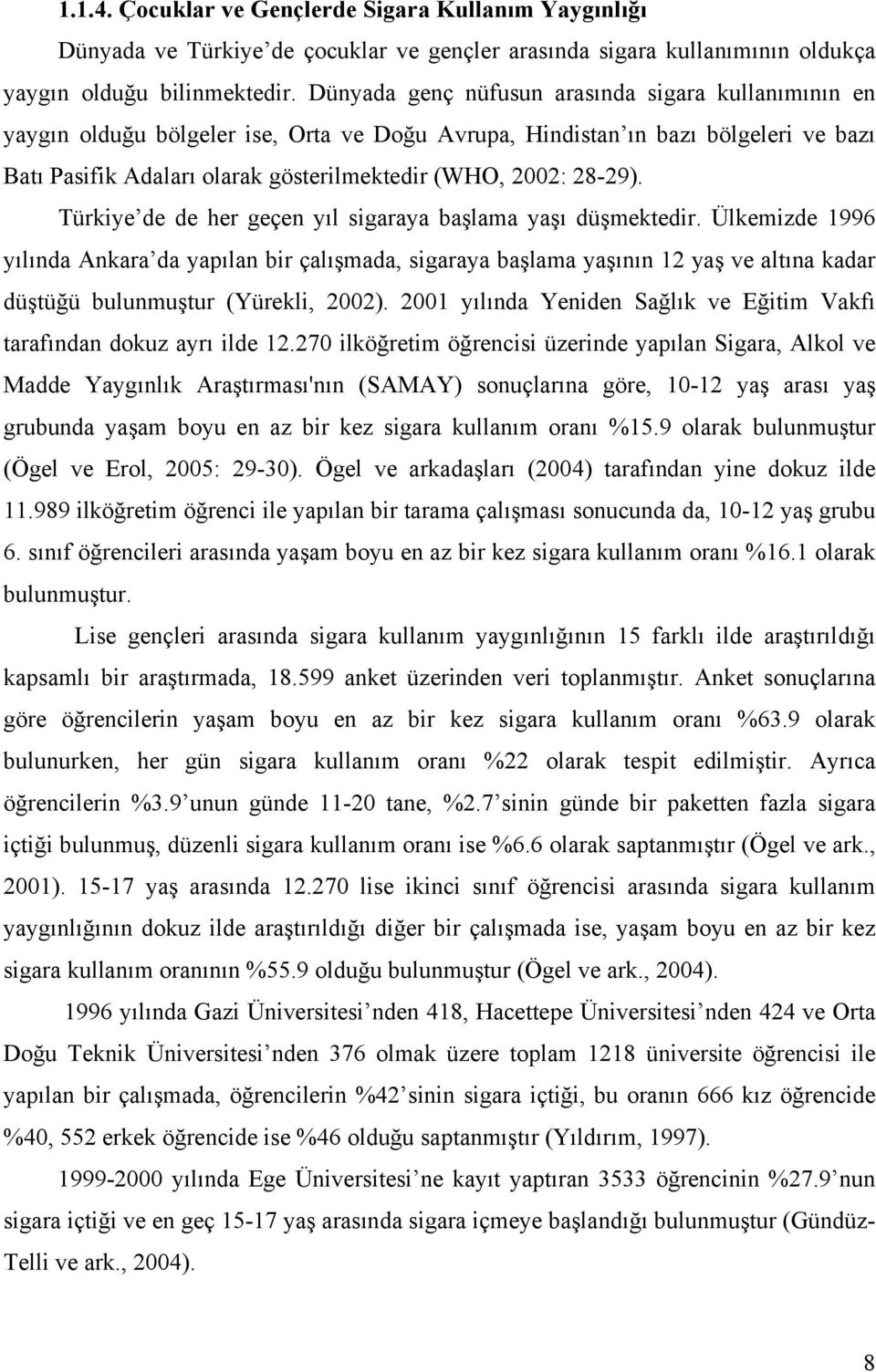 28-29). Türkiye de de her geçen yıl sigaraya başlama yaşı düşmektedir.