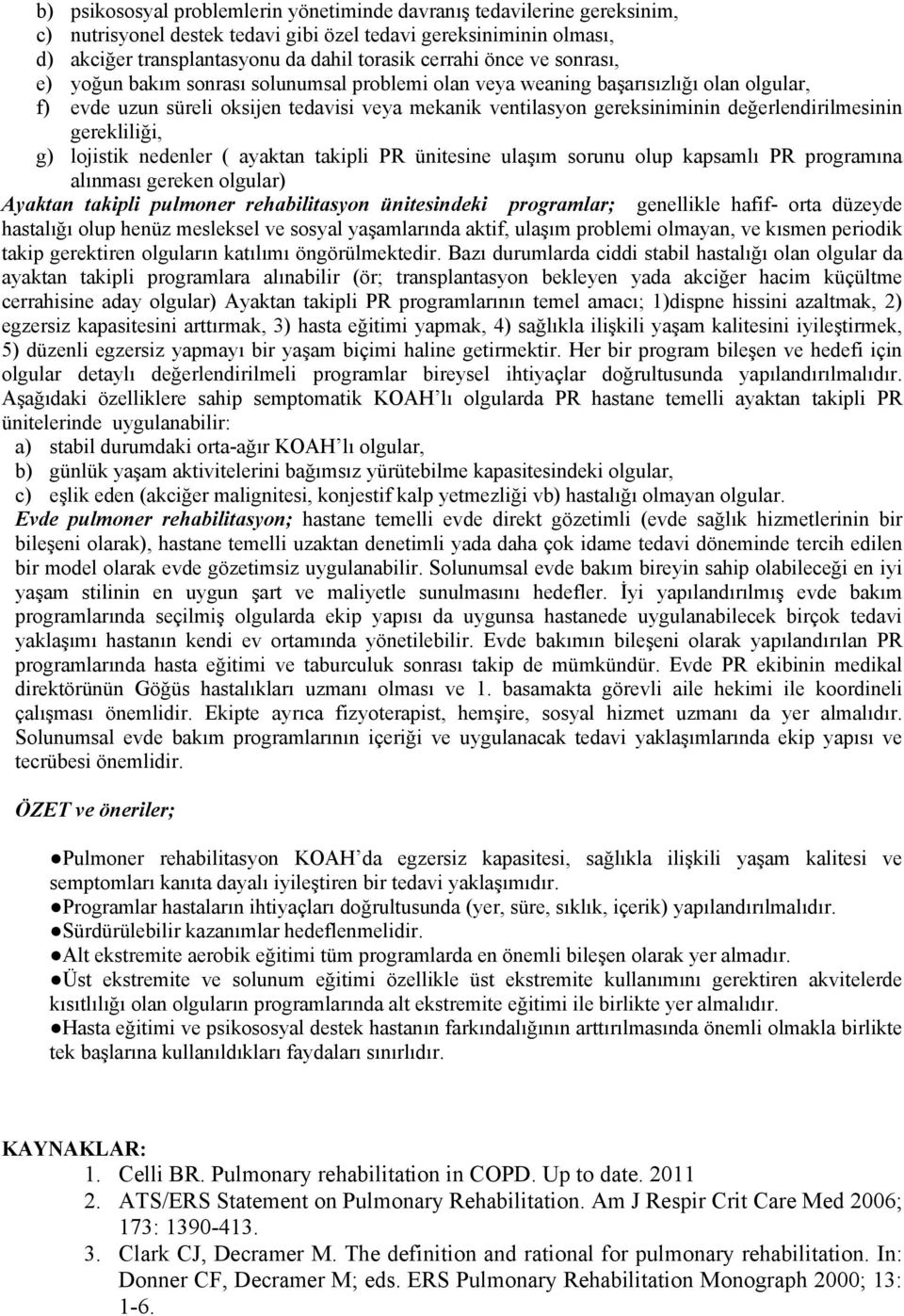 değerlendirilmesinin gerekliliği, g) lojistik nedenler ( ayaktan takipli PR ünitesine ulaşım sorunu olup kapsamlı PR programına alınması gereken olgular) Ayaktan takipli pulmoner rehabilitasyon