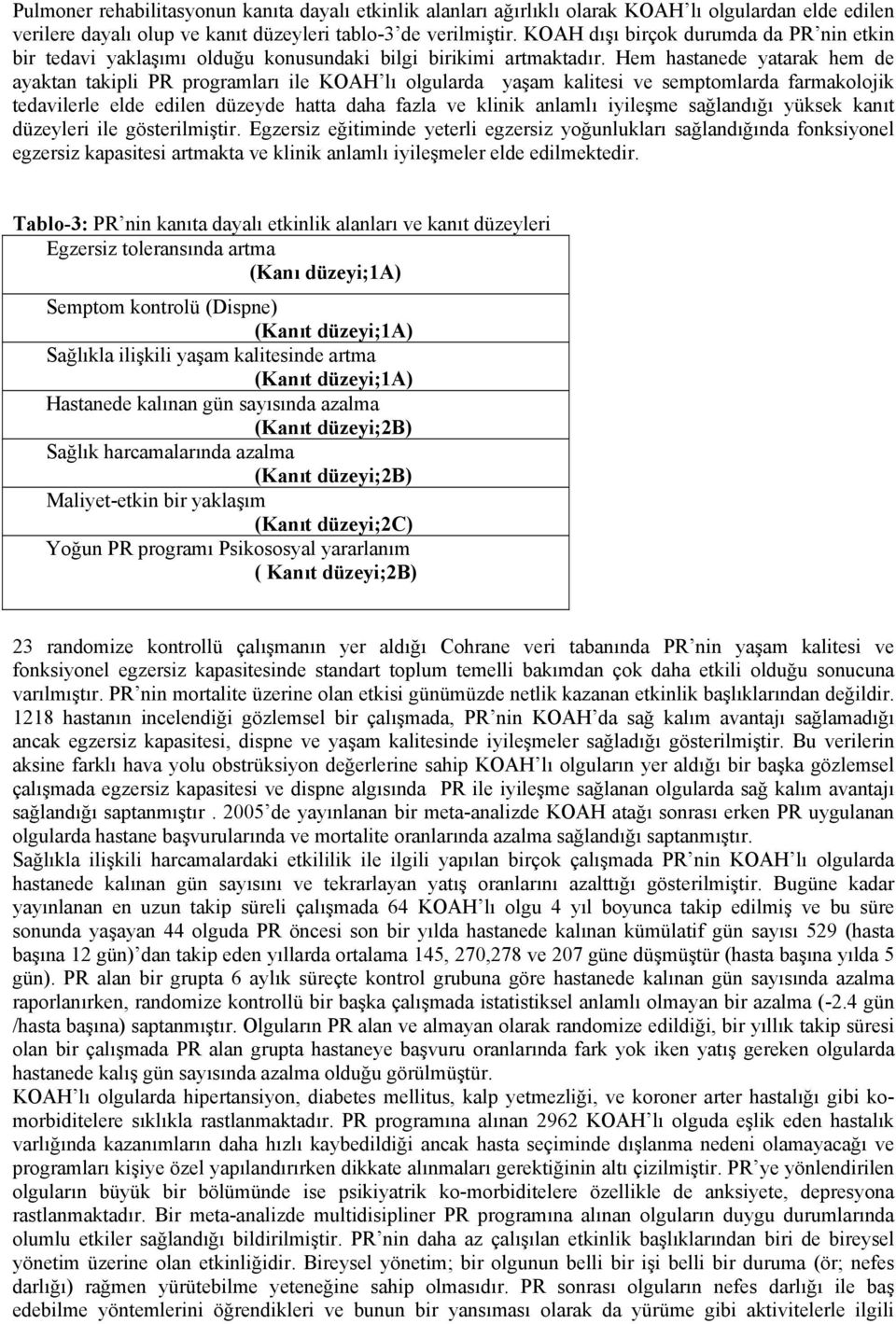 Hem hastanede yatarak hem de ayaktan takipli PR programları ile KOAH lı olgularda yaşam kalitesi ve semptomlarda farmakolojik tedavilerle elde edilen düzeyde hatta daha fazla ve klinik anlamlı