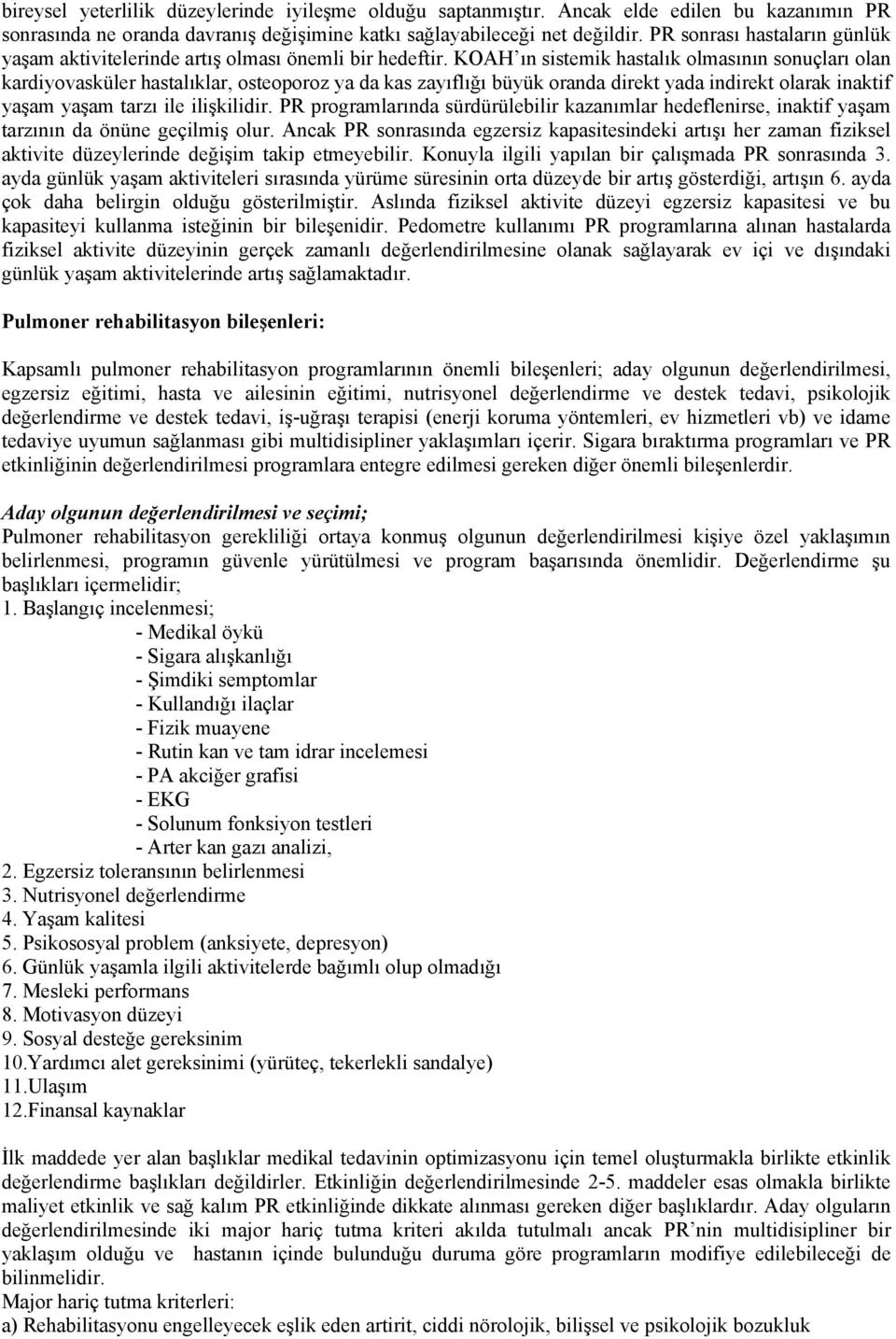 KOAH ın sistemik hastalık olmasının sonuçları olan kardiyovasküler hastalıklar, osteoporoz ya da kas zayıflığı büyük oranda direkt yada indirekt olarak inaktif yaşam yaşam tarzı ile ilişkilidir.