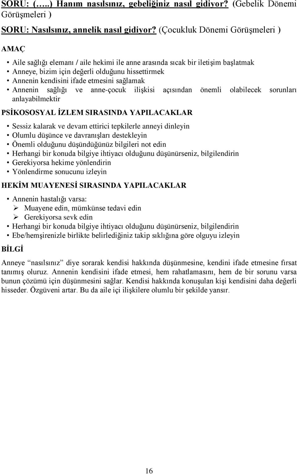 sağlamak Annenin sağlığı ve anne-çocuk ilişkisi açısından önemli olabilecek sorunları anlayabilmektir PSİKOSOSYAL İZLEM SIRASINDA YAPILACAKLAR Sessiz kalarak ve devam ettirici tepkilerle anneyi