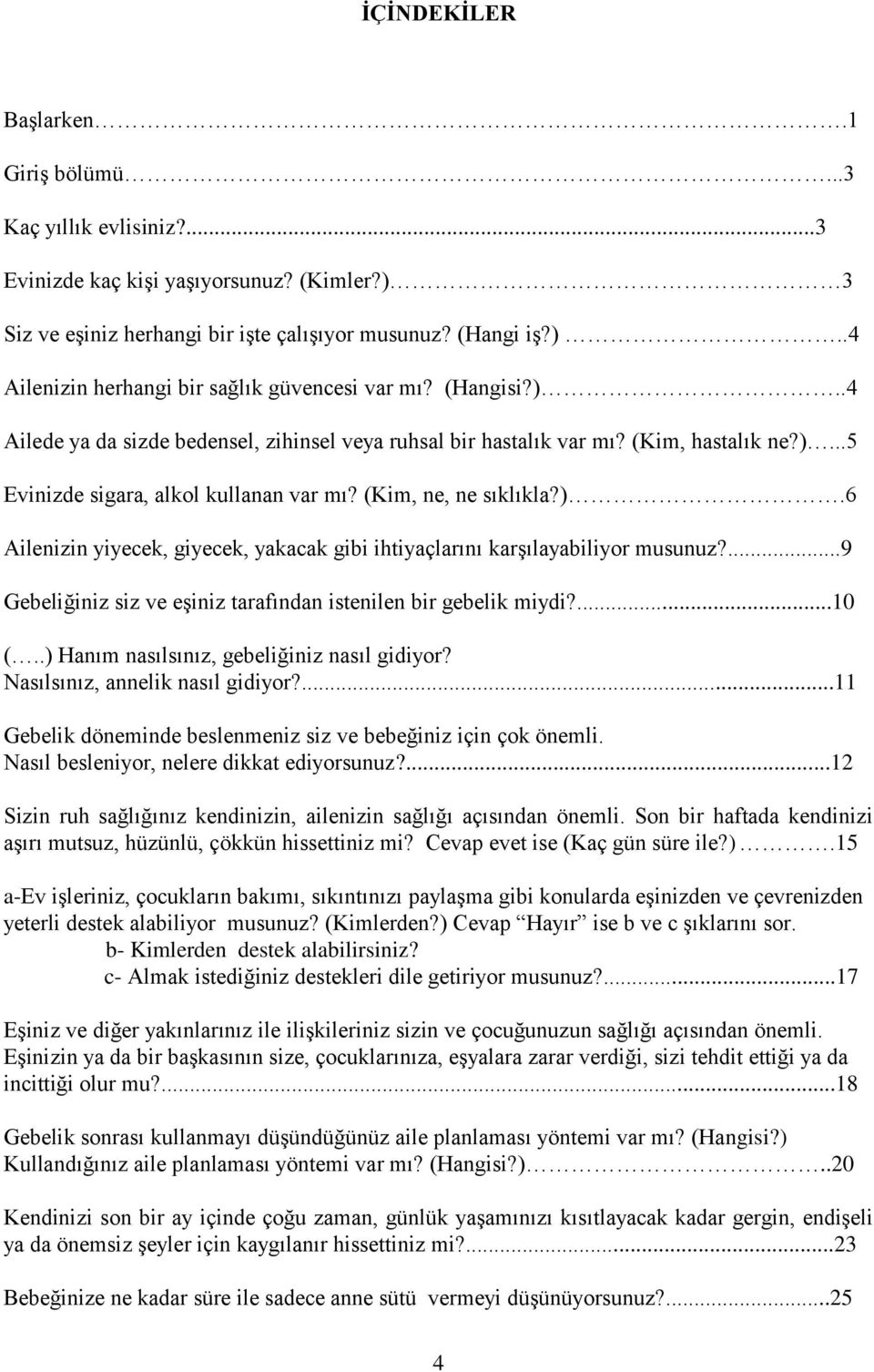 ...9 Gebeliğiniz siz ve eşiniz tarafından istenilen bir gebelik miydi?...10 (..) Hanım nasılsınız, gebeliğiniz nasıl gidiyor? Nasılsınız, annelik nasıl gidiyor?