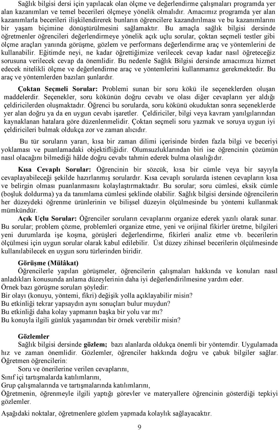 Bu amaçla sağlık bilgisi dersinde öğretmenler öğrencileri değerlendirmeye yönelik açık uçlu sorular, çoktan seçmeli testler gibi ölçme araçları yanında görüşme, gözlem ve performans değerlendirme