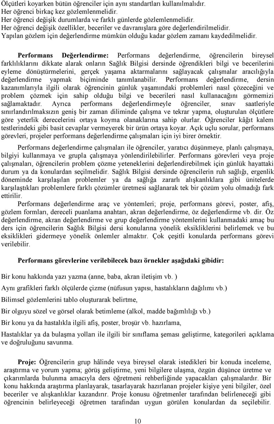 Performans Değerlendirme: Performans değerlendirme, öğrencilerin bireysel farklılıklarını dikkate alarak onların Sağlık Bilgisi dersinde öğrendikleri bilgi ve becerilerini eyleme dönüştürmelerini,