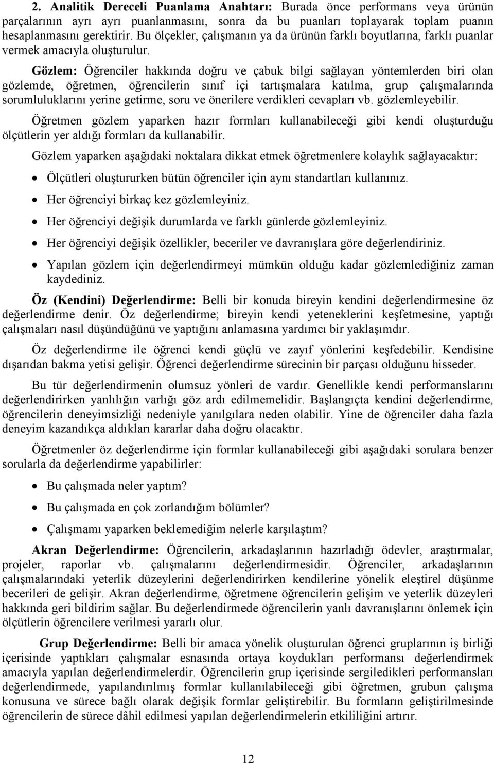 Gözlem: Öğrenciler hakkında doğru ve çabuk bilgi sağlayan yöntemlerden biri olan gözlemde, öğretmen, öğrencilerin sınıf içi tartışmalara katılma, grup çalışmalarında sorumluluklarını yerine getirme,