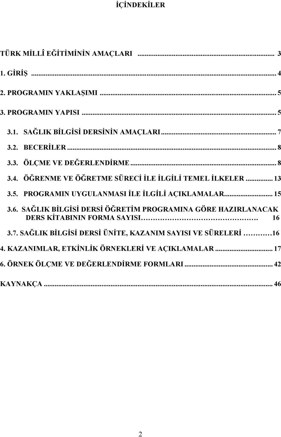 PROGRAMIN UYGULANMASI İLE İLGİLİ... 15 3.6. SAĞLIK BİLGİSİ DERSİ ÖĞRETİM PROGRAMINA GÖRE HAZIRLANACAK DERS KİTABININ FORMA SAYISI. 16 3.7.